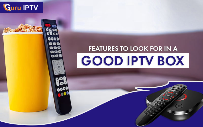 Features to Look for in a Good IPTV Box