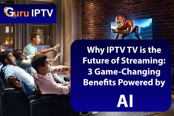 Why IPTV TV is the Future of Streaming