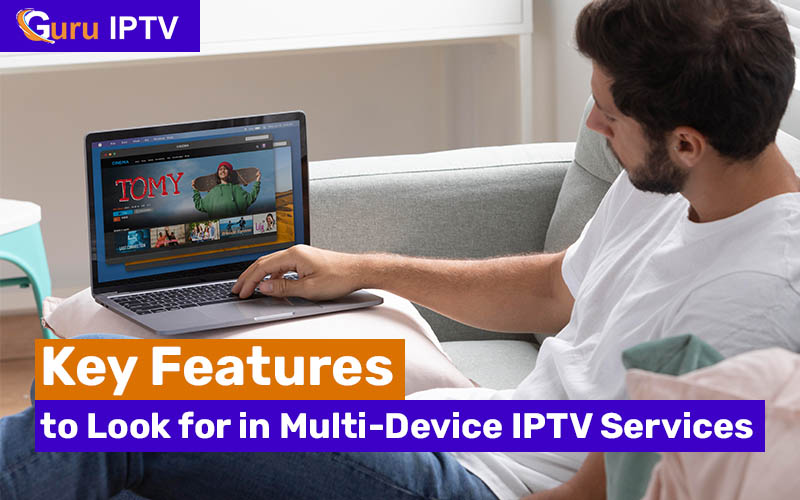 Key Features to Look for in Multi-Device IPTV Services