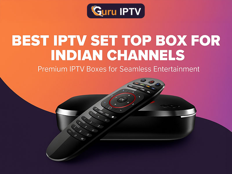 Best IPTV Set Top Box for Indian Channels Premium IPTV Boxes for Seamless Entertainment